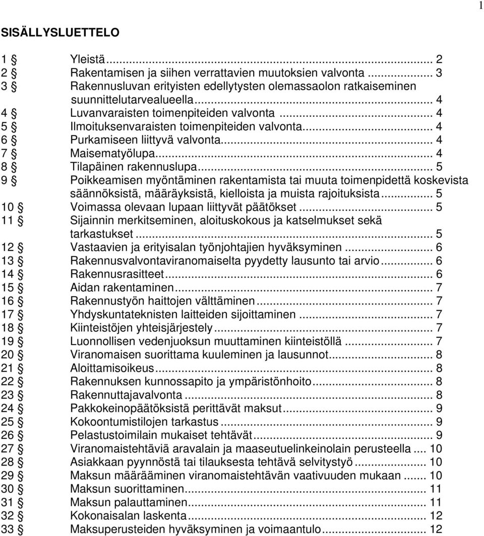 .. 5 9 Poikkeamisen myöntäminen rakentamista tai muuta toimenpidettä koskevista säännöksistä, määräyksistä, kielloista ja muista rajoituksista... 5 10 Voimassa olevaan lupaan liittyvät päätökset.