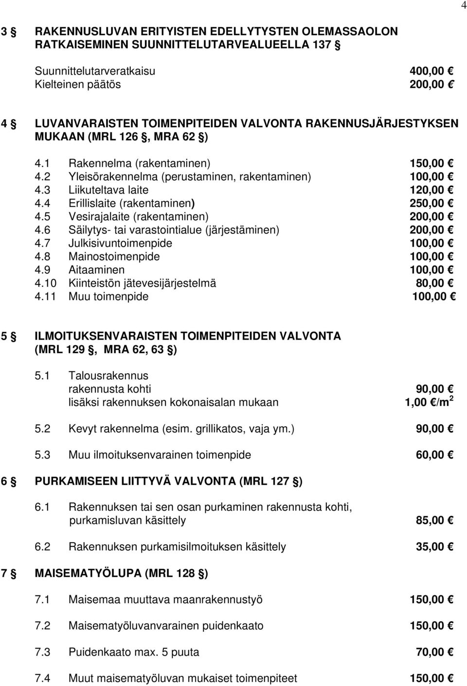 4 Erillislaite (rakentaminen) 250,00 4.5 Vesirajalaite (rakentaminen) 200,00 4.6 Säilytys- tai varastointialue (järjestäminen) 200,00 4.7 Julkisivuntoimenpide 100,00 4.8 Mainostoimenpide 100,00 4.