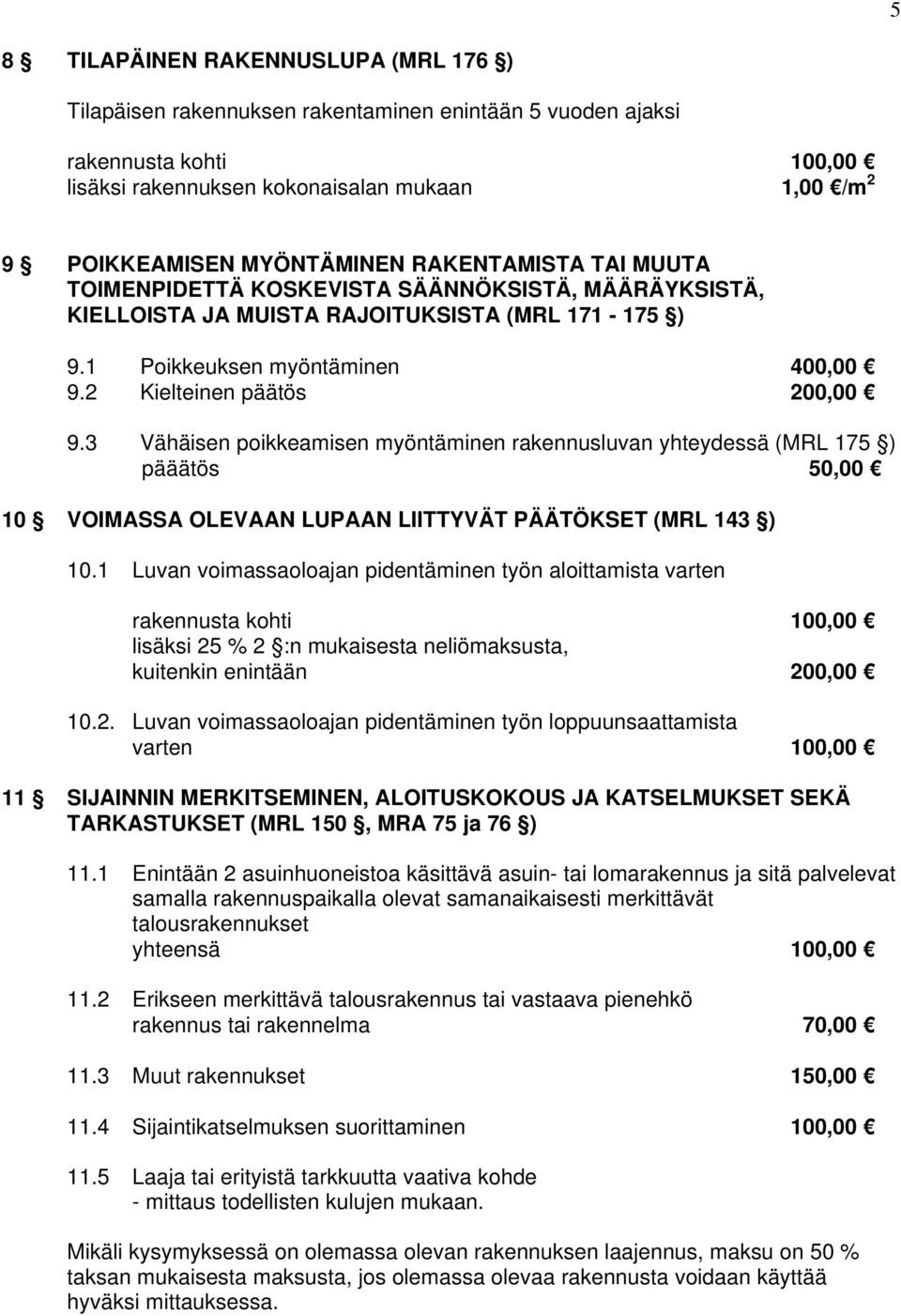 2 Kielteinen päätös 200,00 9.3 Vähäisen poikkeamisen myöntäminen rakennusluvan yhteydessä (MRL 175 ) pääätös 50,00 10 VOIMASSA OLEVAAN LUPAAN LIITTYVÄT PÄÄTÖKSET (MRL 143 ) 10.