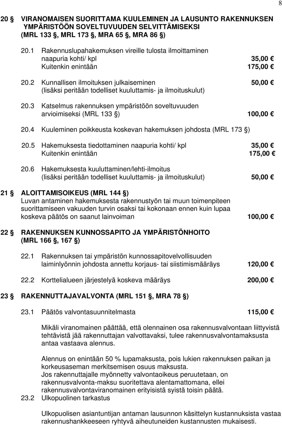 2 Kunnallisen ilmoituksen julkaiseminen 50,00 (lisäksi peritään todelliset kuuluttamis- ja ilmoituskulut) 20.3 Katselmus rakennuksen ympäristöön soveltuvuuden arvioimiseksi (MRL 133 ) 100,00 20.