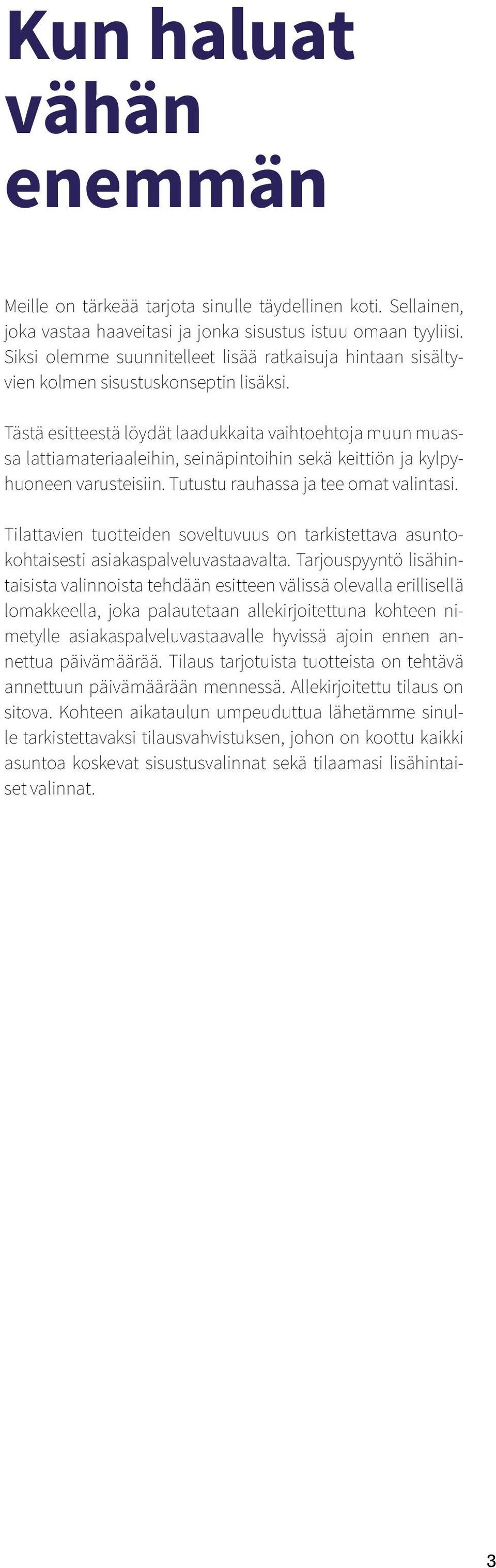 Tästä esitteestä löydät laadukkaita vaihtoehtoja muun muassa lattiamateriaaleihin, seinäpintoihin sekä keittiön ja kylpyhuoneen varusteisiin. Tutustu rauhassa ja tee omat valintasi.