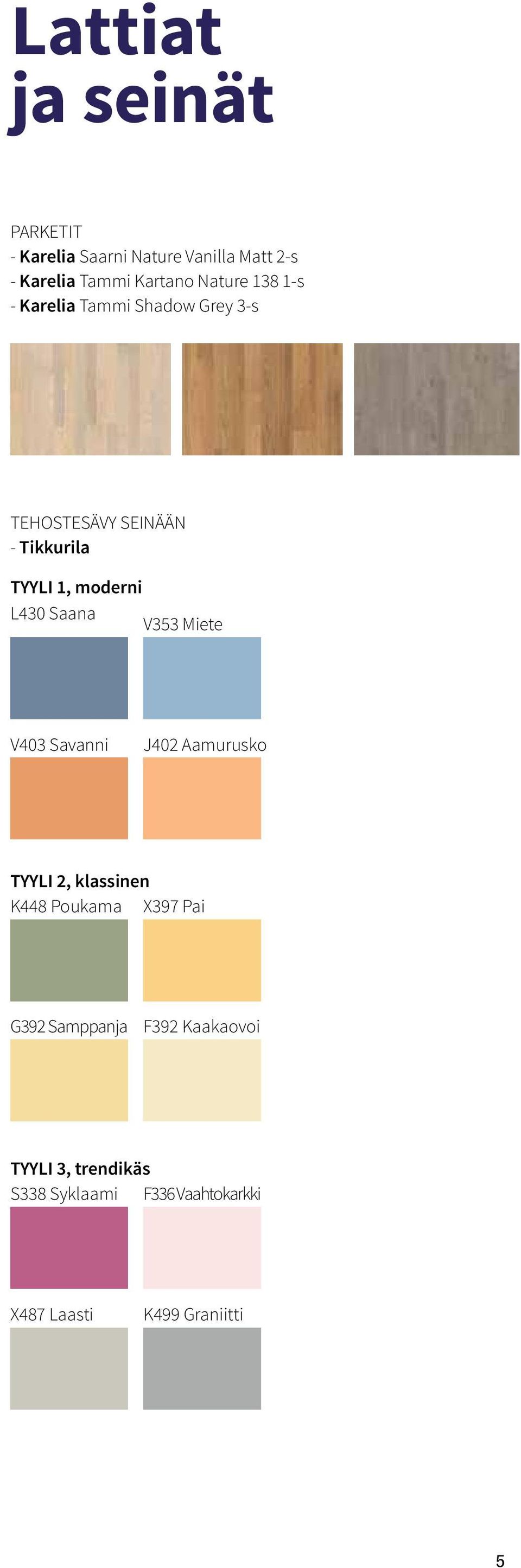 L430 Saana V353 Miete V403 Savanni J402 Aamurusko TYYLI 2, klassinen K448 Poukama X397 Pai G392