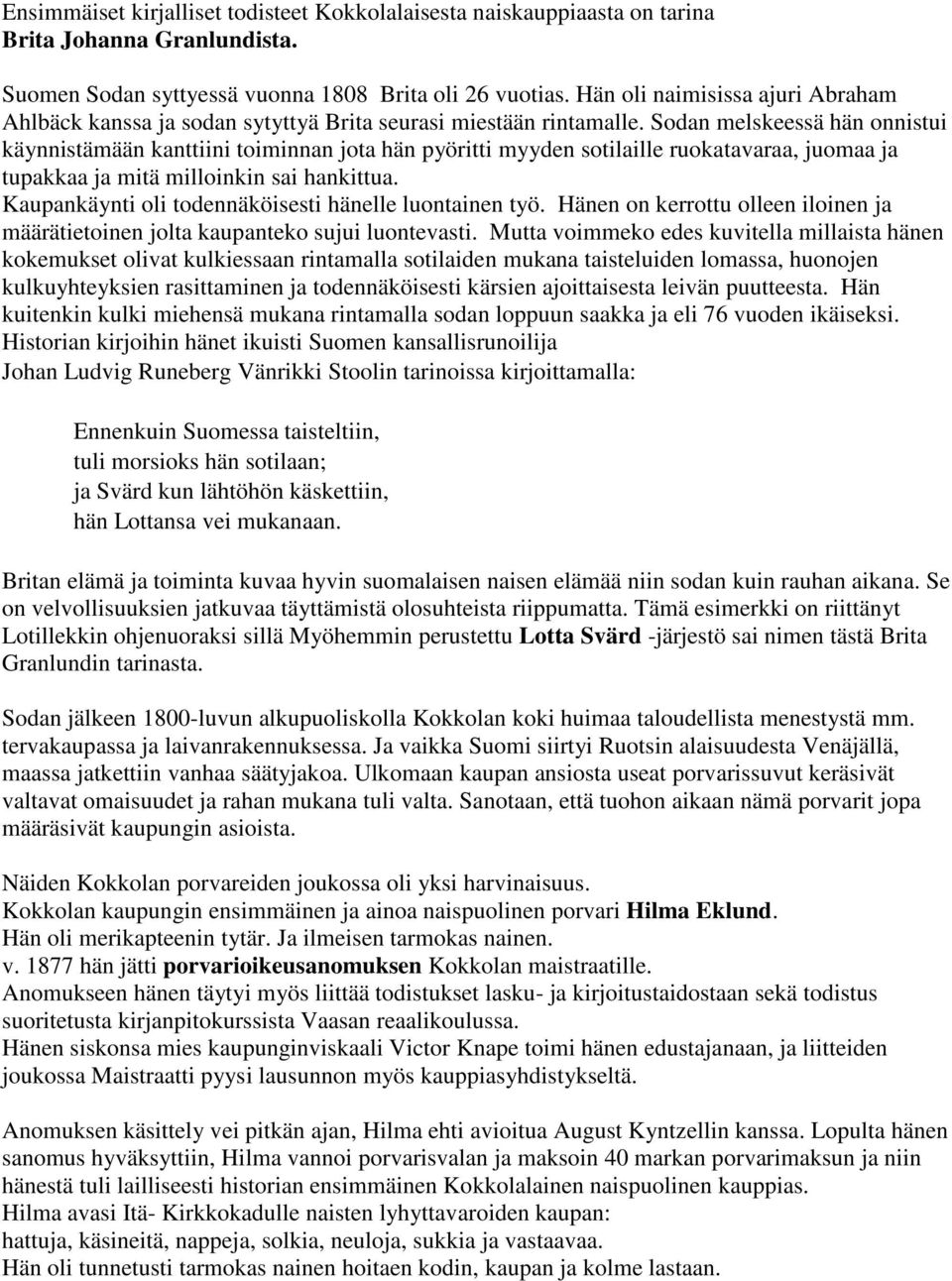 Sodan melskeessä hän onnistui käynnistämään kanttiini toiminnan jota hän pyöritti myyden sotilaille ruokatavaraa, juomaa ja tupakkaa ja mitä milloinkin sai hankittua.