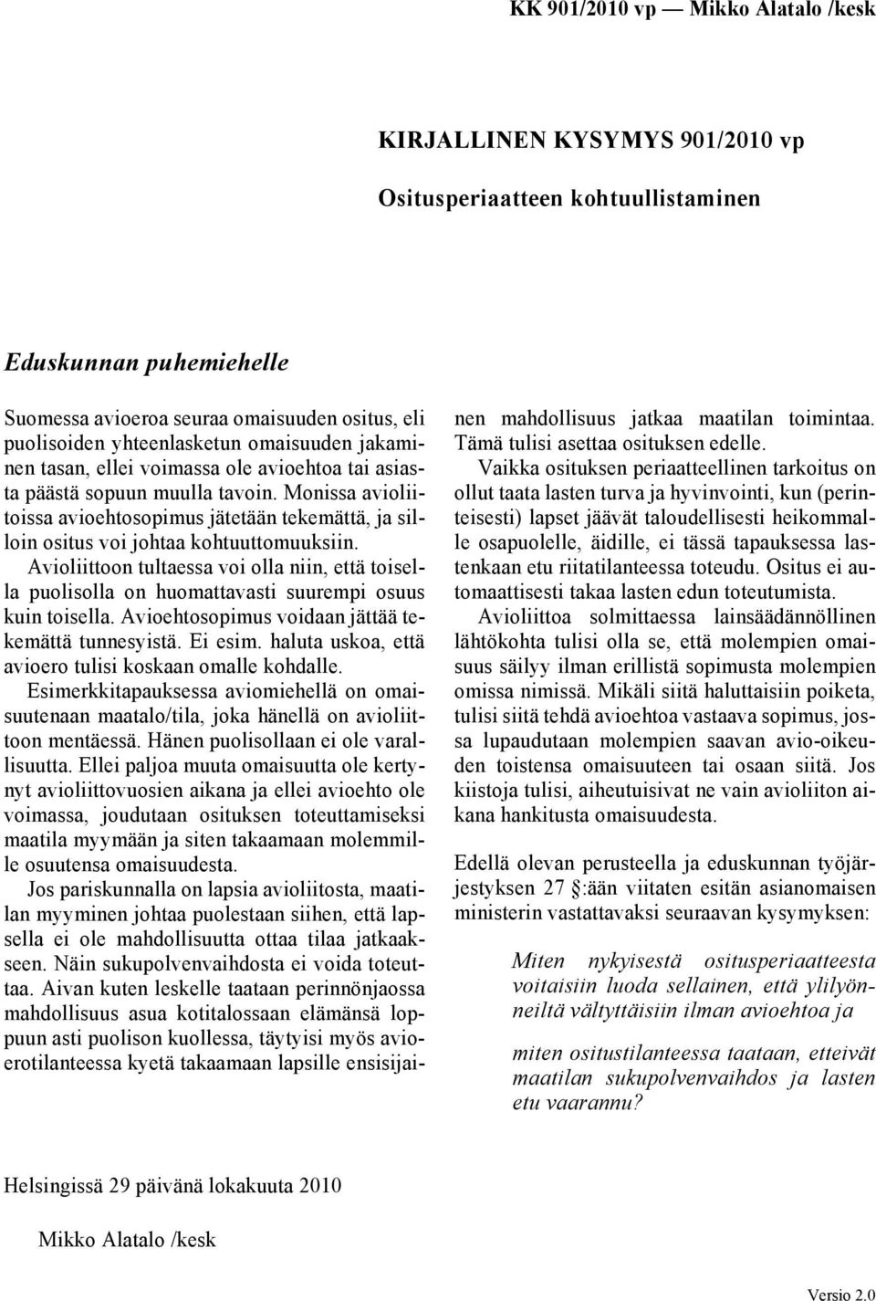 Avioliittoon tultaessa voi olla niin, että toisella puolisolla on huomattavasti suurempi osuus kuin toisella. Avioehtosopimus voidaan jättää tekemättä tunnesyistä. Ei esim.