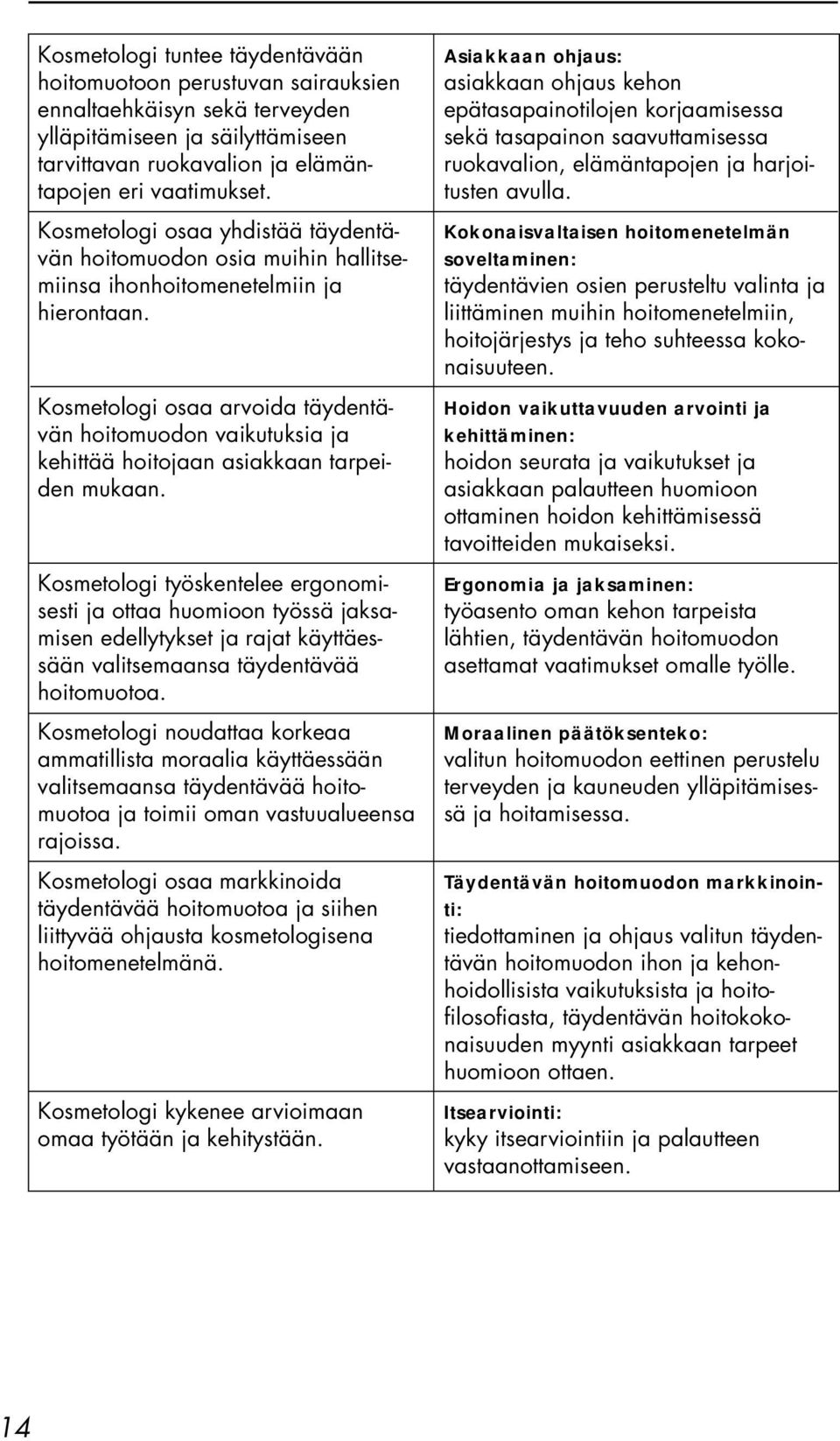 Kosmetologi osaa arvoida täydentävän hoitomuodon vaikutuksia ja kehittää hoitojaan asiakkaan tarpeiden mukaan.