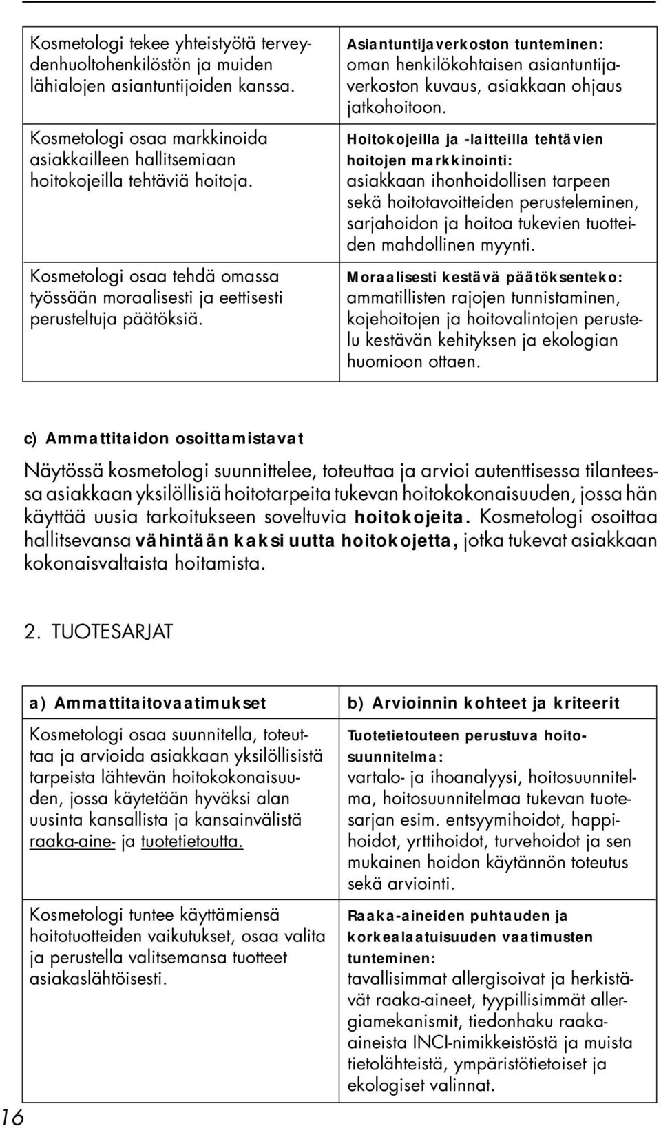 Asiantuntijaverkoston tunteminen: oman henkilökohtaisen asiantuntijaverkoston kuvaus, asiakkaan ohjaus jatkohoitoon.