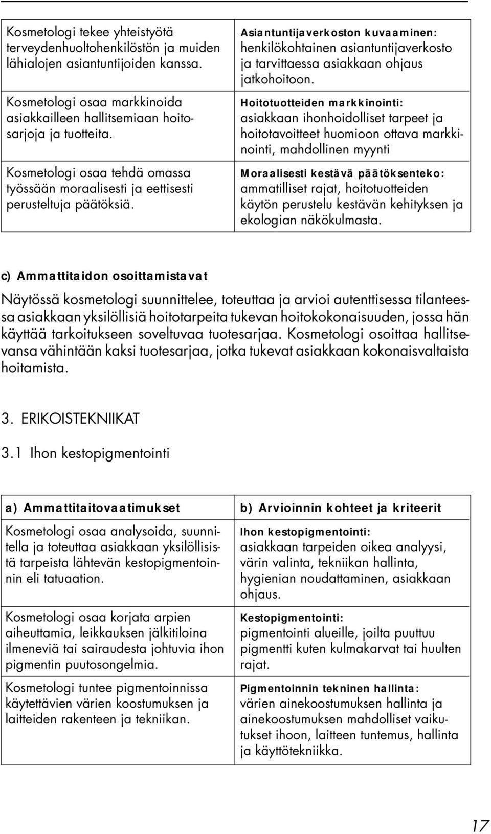 Asiantuntijaverkoston kuvaaminen: henkilökohtainen asiantuntijaverkosto ja tarvittaessa asiakkaan ohjaus jatkohoitoon.