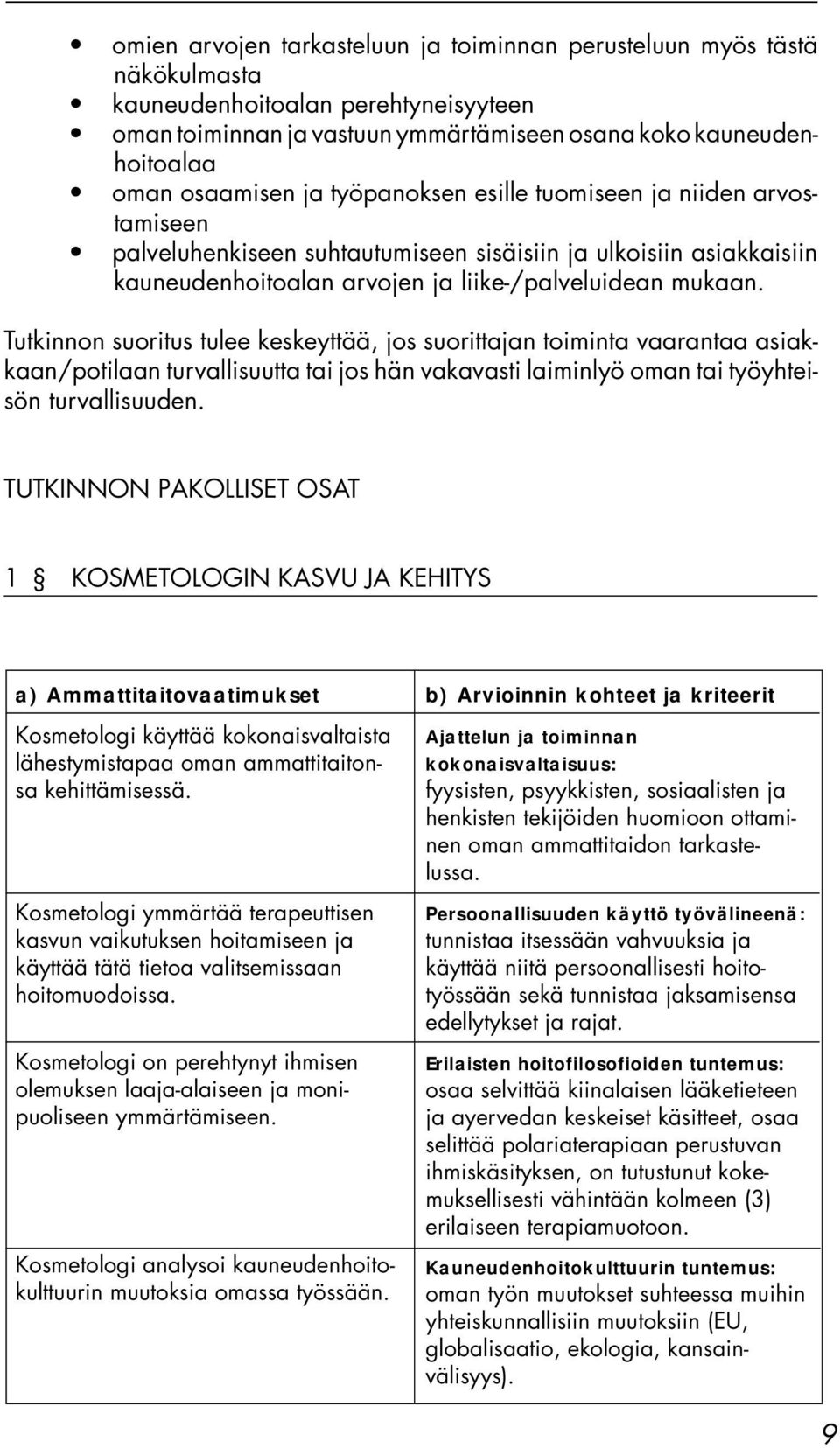 Tutkinnon suoritus tulee keskeyttää, jos suorittajan toiminta vaarantaa asiakkaan/potilaan turvallisuutta tai jos hän vakavasti laiminlyö oman tai työyhteisön turvallisuuden.