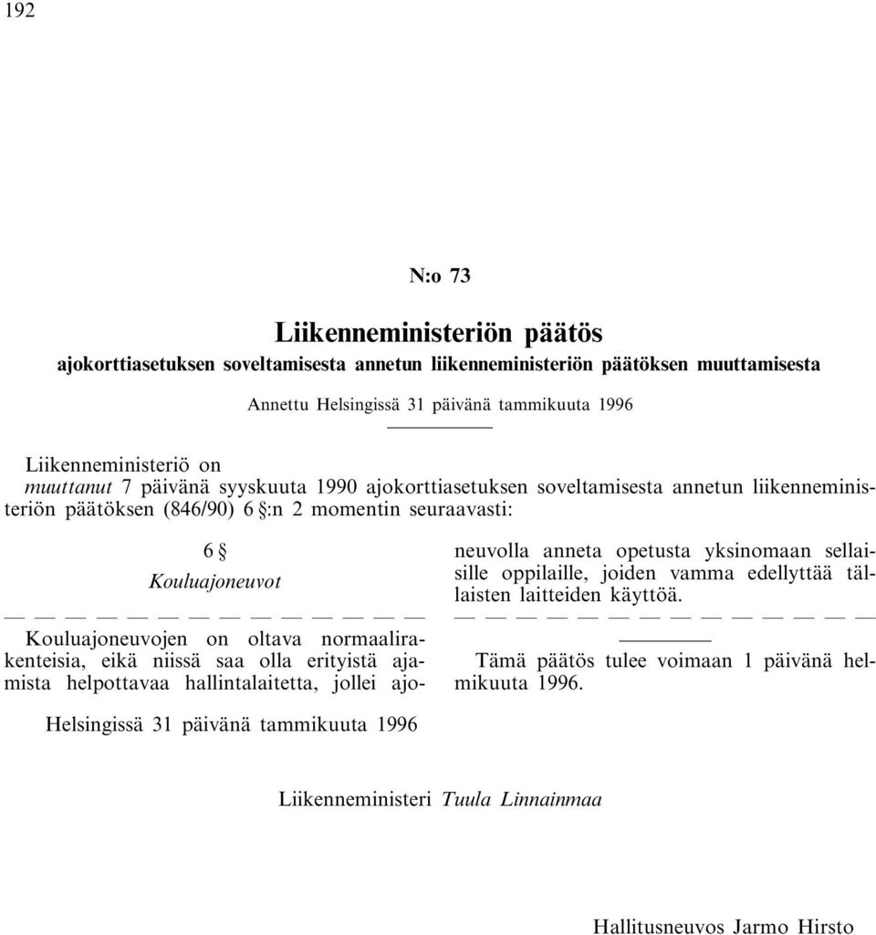 Kouluajoneuvojen on oltava normaalirakenteisia, eikä niissä saa olla erityistä ajamista helpottavaa hallintalaitetta, jollei ajoneuvolla anneta opetusta yksinomaan sellaisille oppilaille,