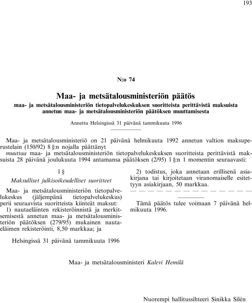 ja metsätalousministeriön tietopalvelukeskuksen suoritteista perittävistä maksuista 28 päivänä joulukuuta 1994 antamansa päätöksen (2/95) 1 :n 1 momentin seuraavasti: 1 Maksulliset