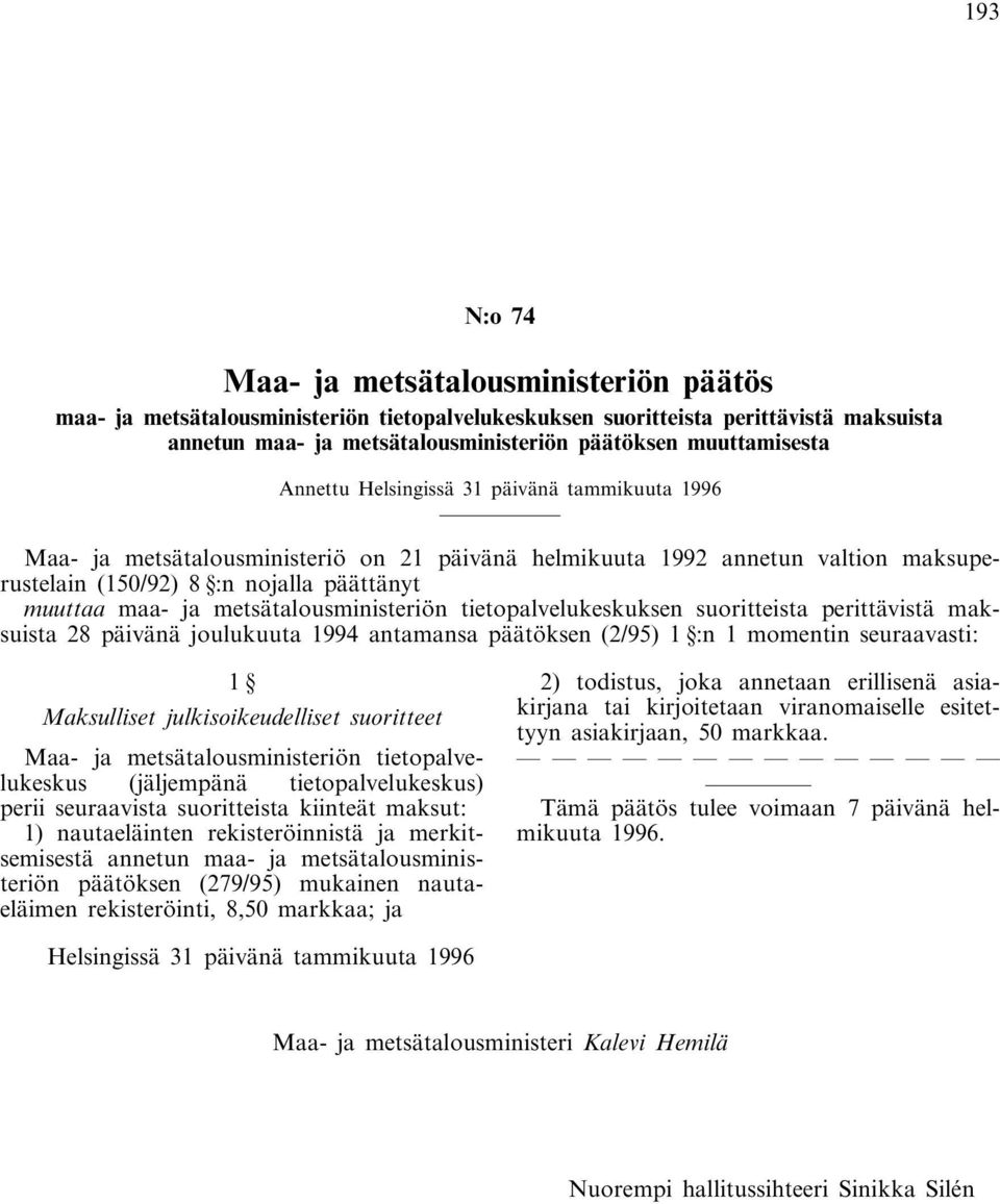 ja metsätalousministeriön tietopalvelukeskuksen suoritteista perittävistä maksuista 28 päivänä joulukuuta 1994 antamansa päätöksen (2/95) 1 :n 1 momentin seuraavasti: 1 Maksulliset