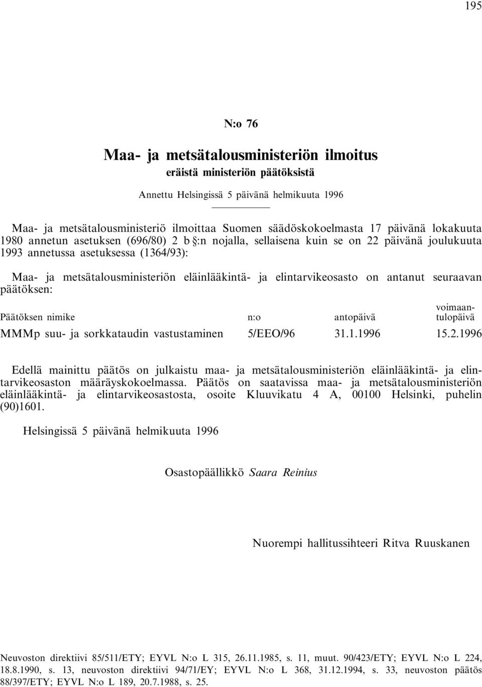 elintarvikeosasto on antanut seuraavan päätöksen: voimaan- Päätöksen nimike n:o antopäivä tulopäivä MMMp suu- ja sorkkataudin vastustaminen 5/EEO/96 31.1.1996 15.2.