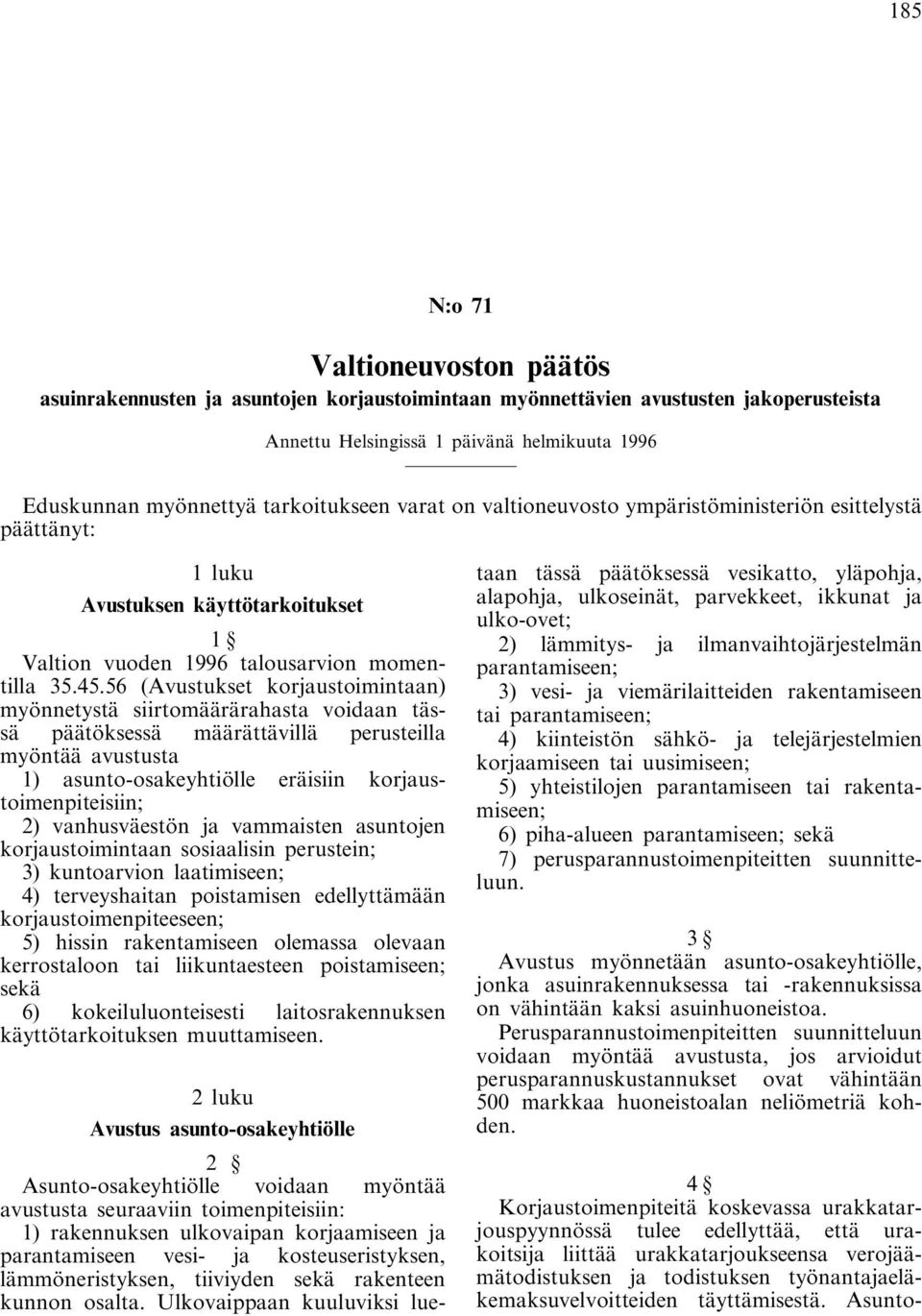 56 (Avustukset korjaustoimintaan) myönnetystä siirtomäärärahasta voidaan tässä päätöksessä määrättävillä perusteilla myöntää avustusta 1) asunto-osakeyhtiölle eräisiin korjaustoimenpiteisiin; 2)