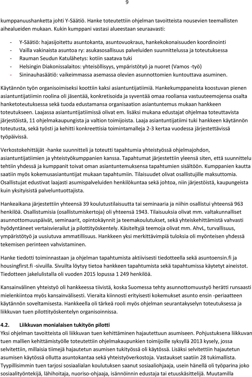 suunnittelussa ja toteutuksessa - Rauman Seudun Katulähetys: kotiin saatava tuki - Helsingin Diakonissalaitos: yhteisöllisyys, ympäristötyö ja nuoret (Vamos -työ) - Sininauhasäätiö: vaikeimmassa