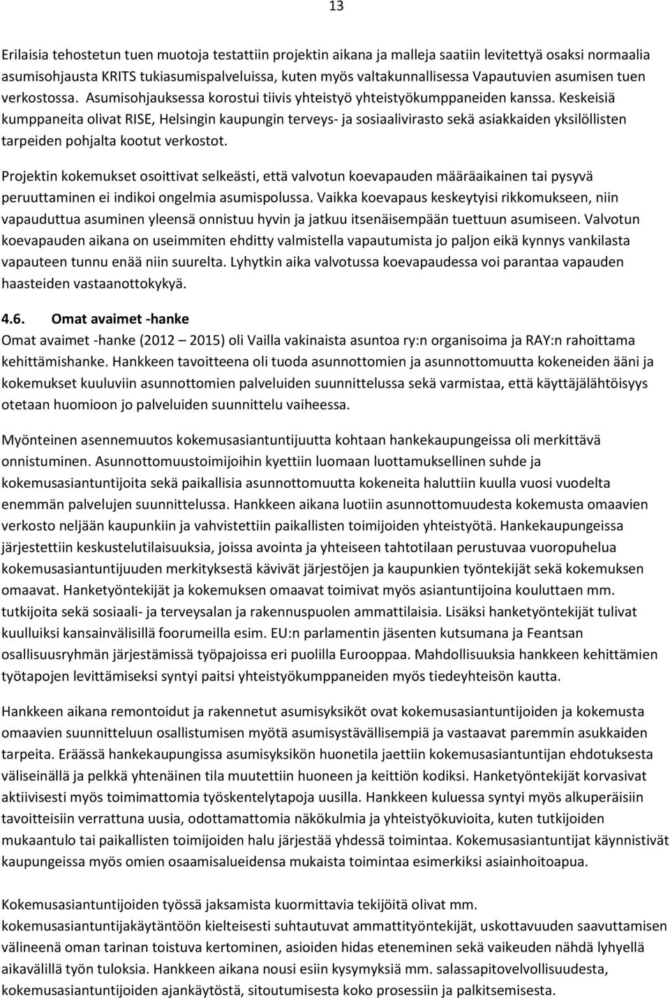 Keskeisiä kumppaneita olivat RISE, Helsingin kaupungin terveys- ja sosiaalivirasto sekä asiakkaiden yksilöllisten tarpeiden pohjalta kootut verkostot.