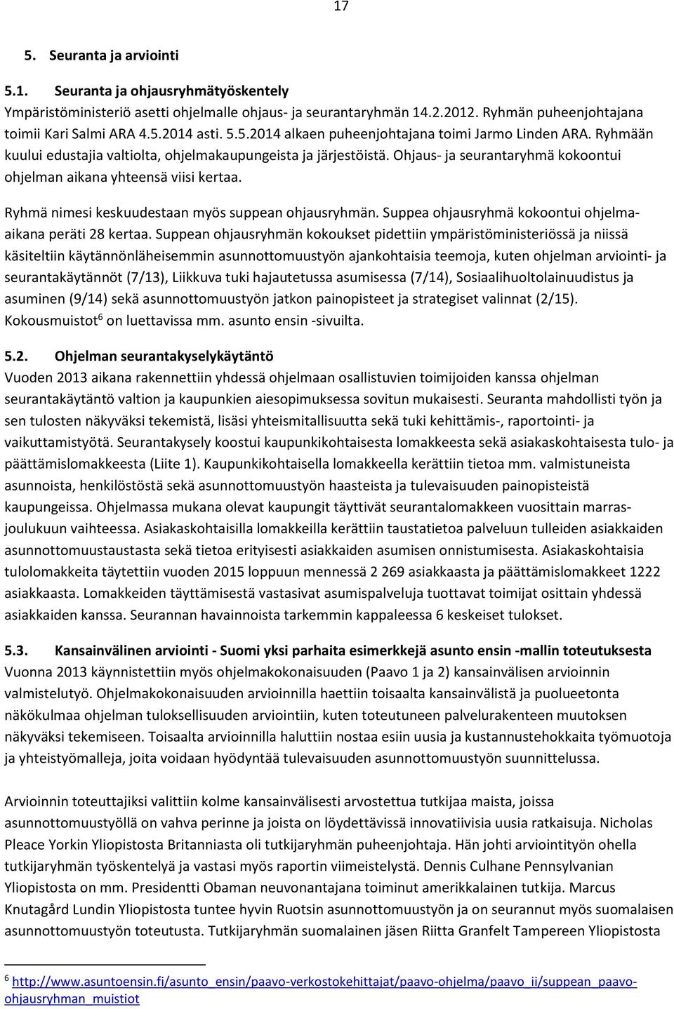 Ohjaus- ja seurantaryhmä kokoontui ohjelman aikana yhteensä viisi kertaa. Ryhmä nimesi keskuudestaan myös suppean ohjausryhmän. Suppea ohjausryhmä kokoontui ohjelmaaikana peräti 28 kertaa.