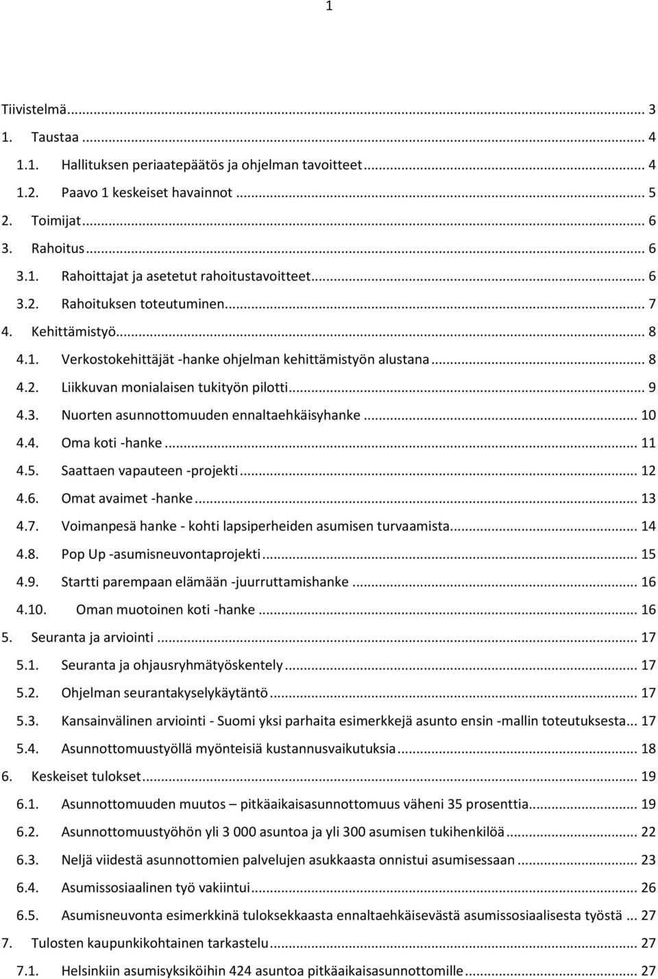 .. 10 4.4. Oma koti -hanke... 11 4.5. Saattaen vapauteen -projekti... 12 4.6. Omat avaimet -hanke... 13 4.7. Voimanpesä hanke - kohti lapsiperheiden asumisen turvaamista... 14 4.8.