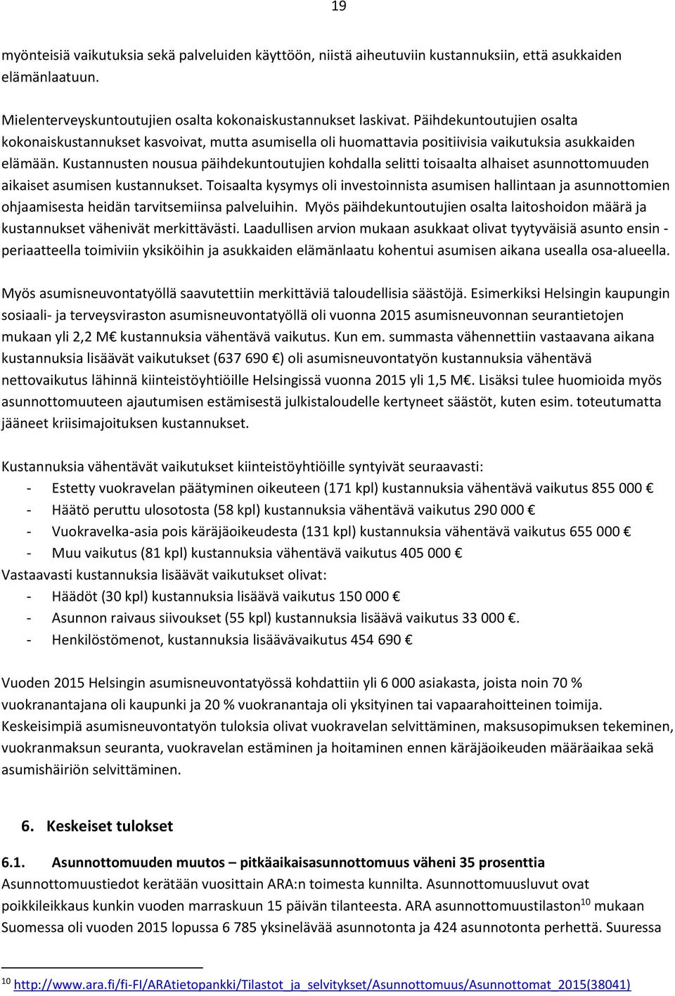 Kustannusten nousua päihdekuntoutujien kohdalla selitti toisaalta alhaiset asunnottomuuden aikaiset asumisen kustannukset.