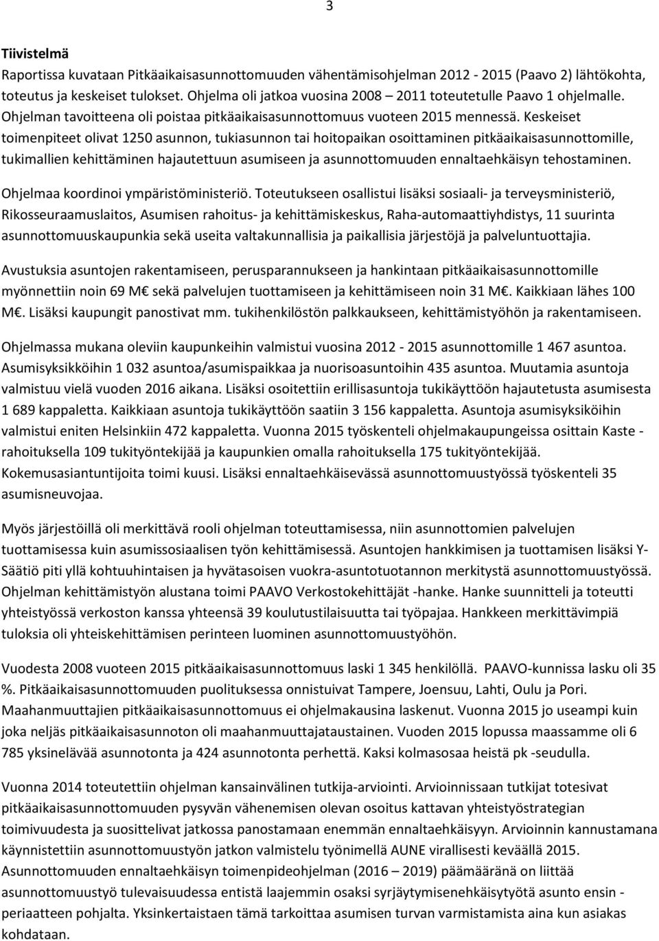 Keskeiset toimenpiteet olivat 1250 asunnon, tukiasunnon tai hoitopaikan osoittaminen pitkäaikaisasunnottomille, tukimallien kehittäminen hajautettuun asumiseen ja asunnottomuuden ennaltaehkäisyn