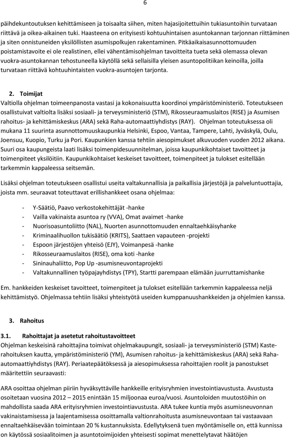 Pitkäaikaisasunnottomuuden poistamistavoite ei ole realistinen, ellei vähentämisohjelman tavoitteita tueta sekä olemassa olevan vuokra-asuntokannan tehostuneella käytöllä sekä sellaisilla yleisen