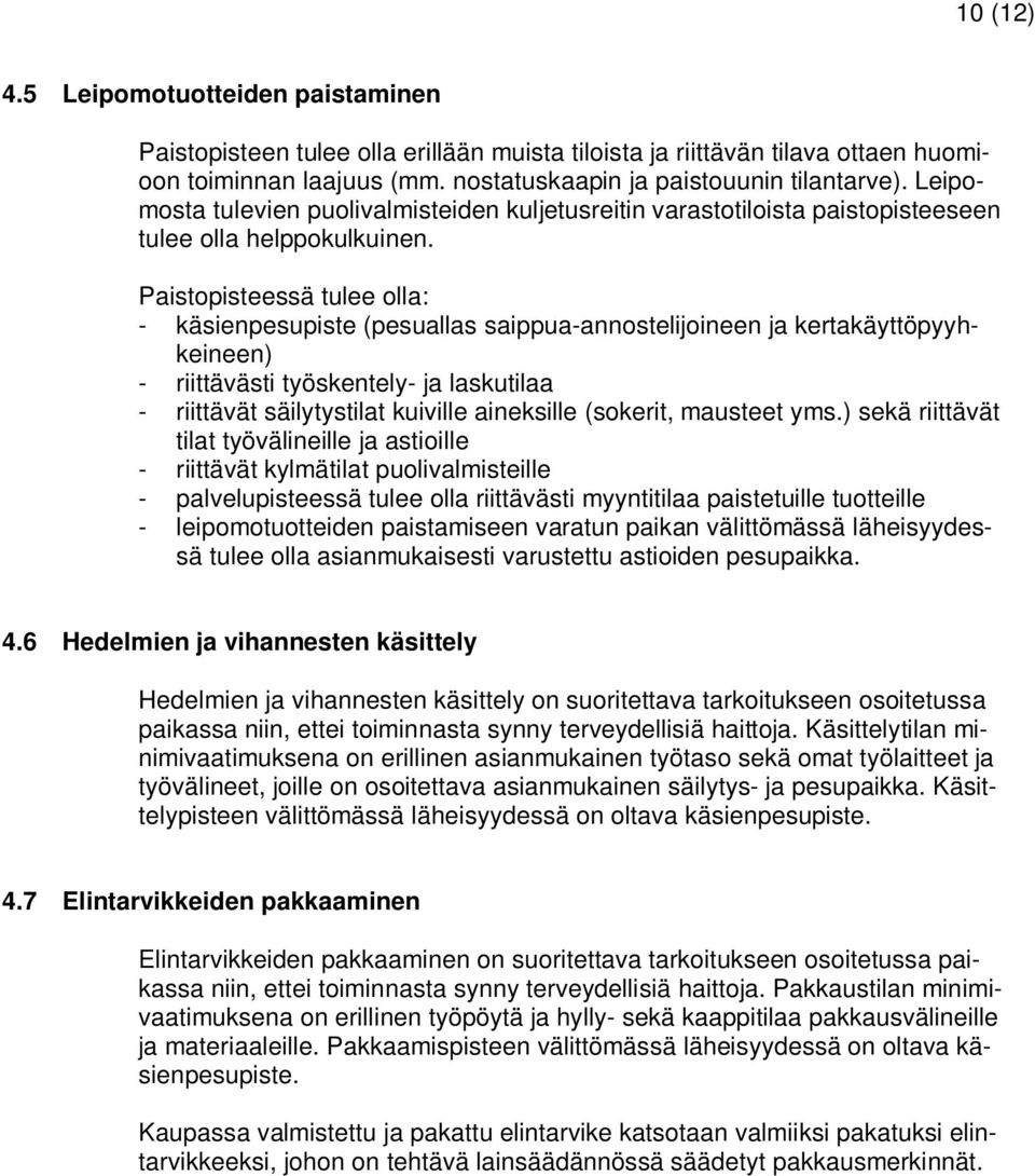 Paistopisteessä tulee olla: - käsienpesupiste (pesuallas saippua-annostelijoineen ja kertakäyttöpyyhkeineen) - riittävästi työskentely- ja laskutilaa - riittävät säilytystilat kuiville aineksille