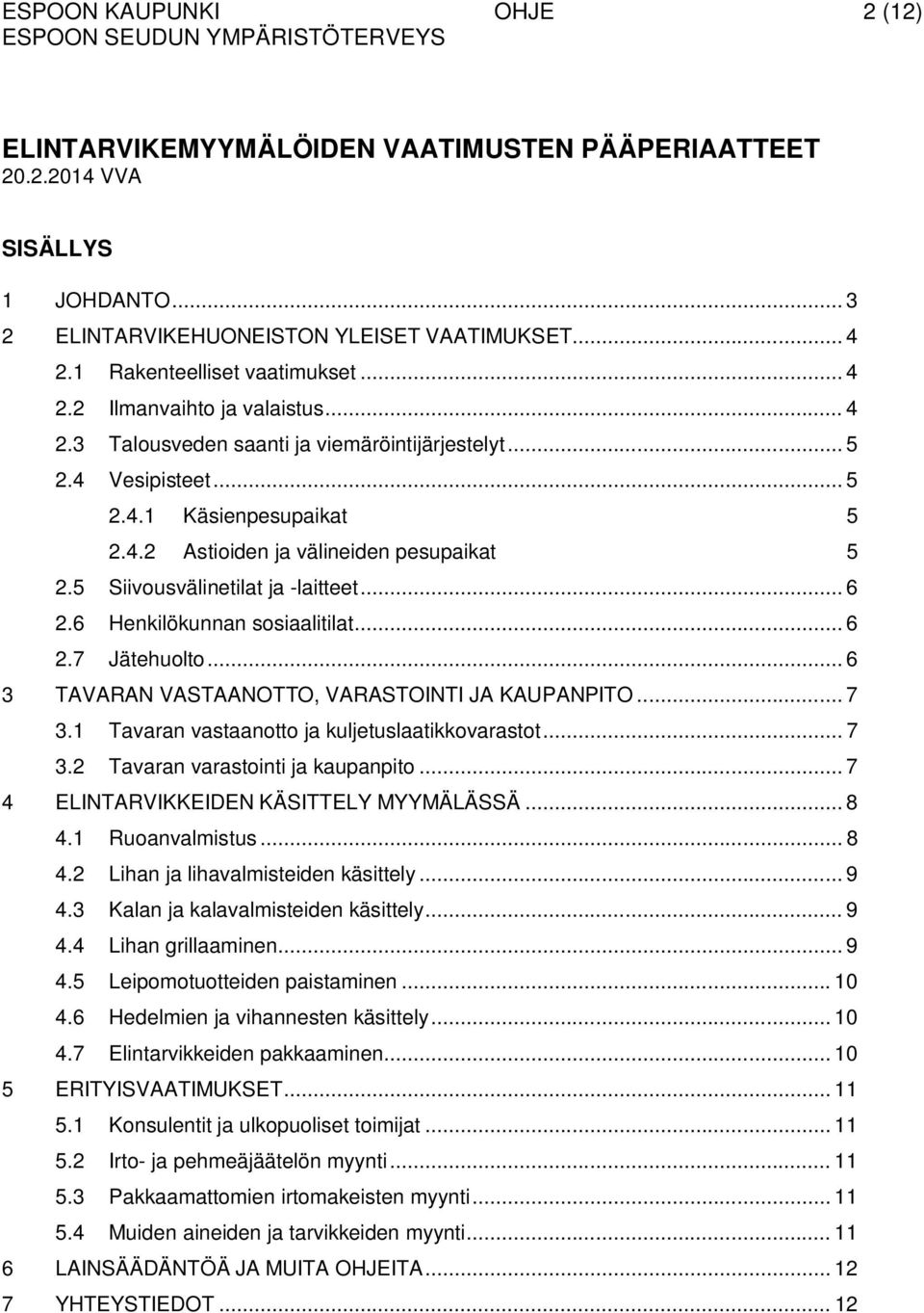 5 Siivousvälinetilat ja -laitteet... 6 2.6 Henkilökunnan sosiaalitilat... 6 2.7 Jätehuolto... 6 3 TAVARAN VASTAANOTTO, VARASTOINTI JA KAUPANPITO... 7 3.