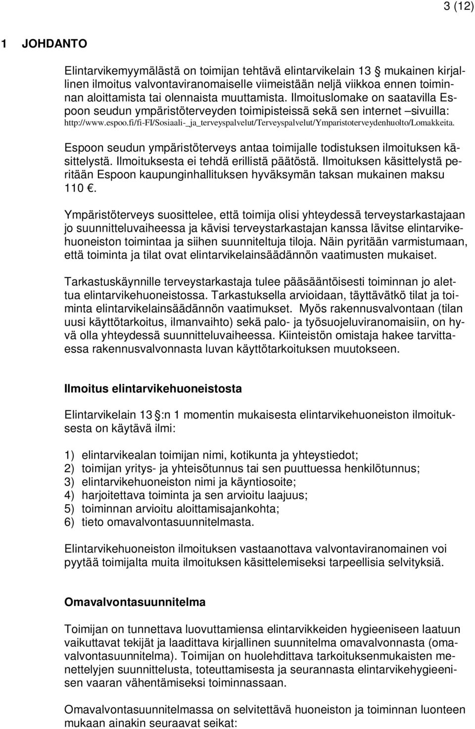 fi/fi-fi/sosiaali-_ja_terveyspalvelut/terveyspalvelut/ymparistoterveydenhuolto/lomakkeita. Espoon seudun ympäristöterveys antaa toimijalle todistuksen ilmoituksen käsittelystä.