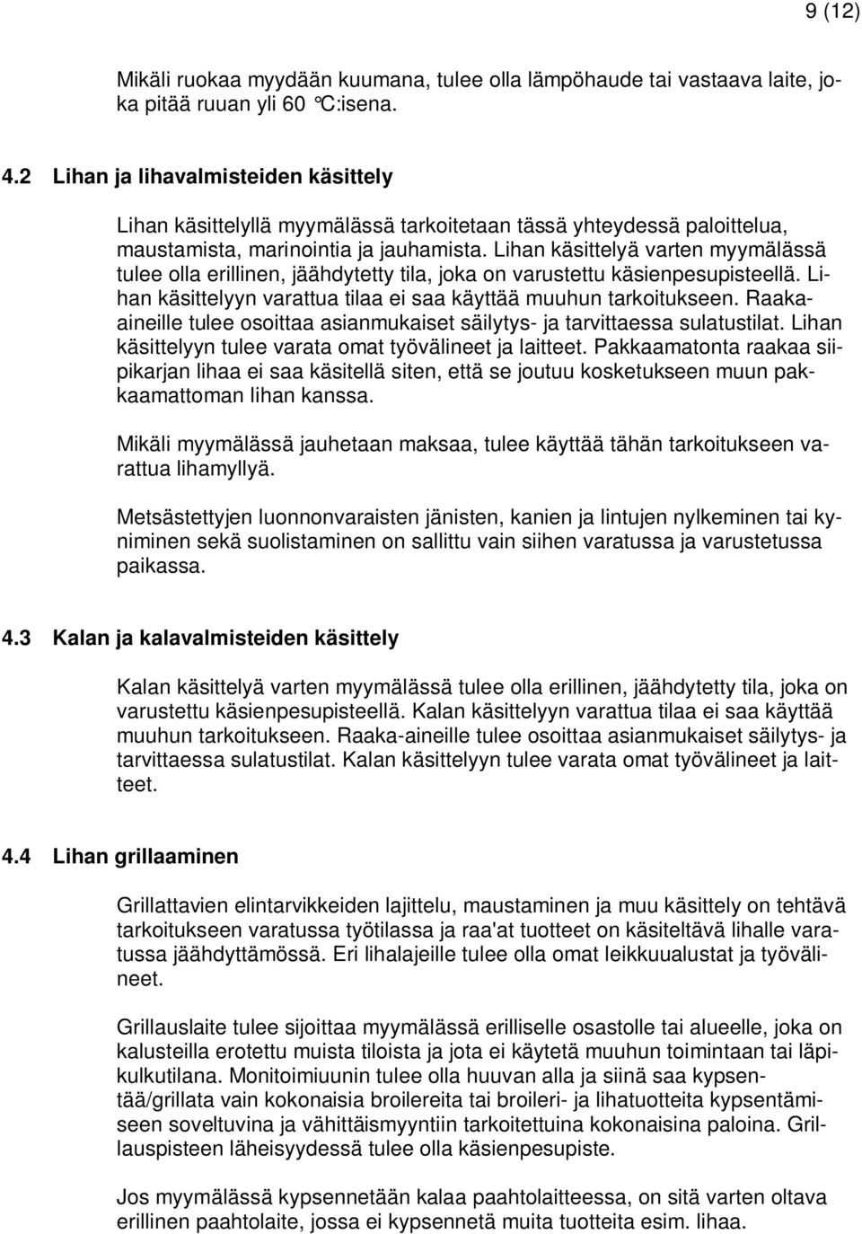 Lihan käsittelyä varten myymälässä tulee olla erillinen, jäähdytetty tila, joka on varustettu käsienpesupisteellä. Lihan käsittelyyn varattua tilaa ei saa käyttää muuhun tarkoitukseen.