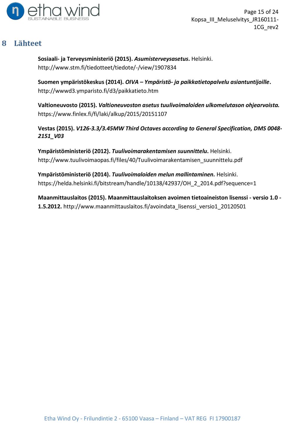 https://www.finlex.fi/fi/laki/alkup/2015/20151107 Vestas (2015). V126-3.3/3.45MW Third Octaves according to General Specification, DMS 0048-2151_V03 Ympäristöministeriö (2012).