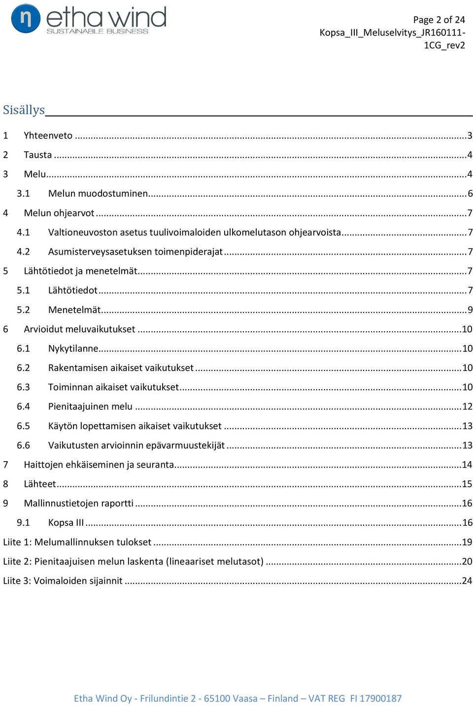 .. 10 6.4 Pienitaajuinen melu... 12 6.5 Käytön lopettamisen aikaiset vaikutukset... 13 6.6 Vaikutusten arvioinnin epävarmuustekijät... 13 7 Haittojen ehkäiseminen ja seuranta... 14 8 Lähteet.