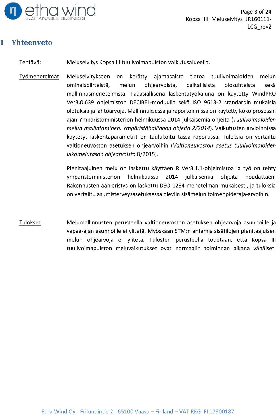 Pääasiallisena laskentatyökaluna on käytetty WindPRO Ver3.0.639 ohjelmiston DECIBEL-moduulia sekä ISO 9613-2 standardin mukaisia oletuksia ja lähtöarvoja.