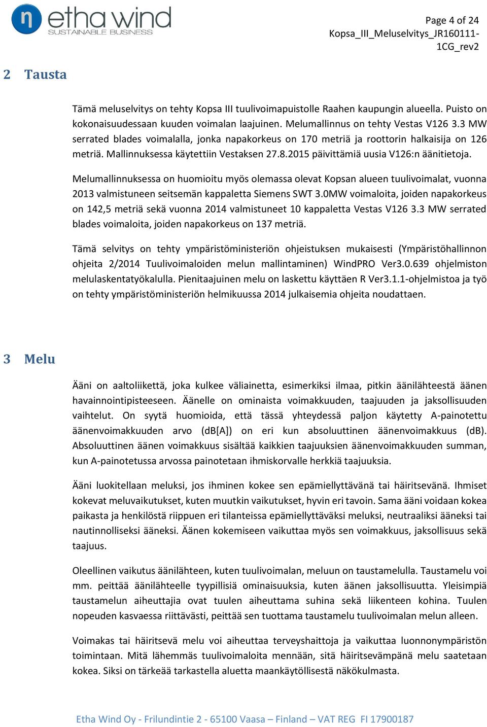 Melumallinnuksessa on huomioitu myös olemassa olevat Kopsan alueen tuulivoimalat, vuonna 2013 valmistuneen seitsemän kappaletta Siemens SWT 3.