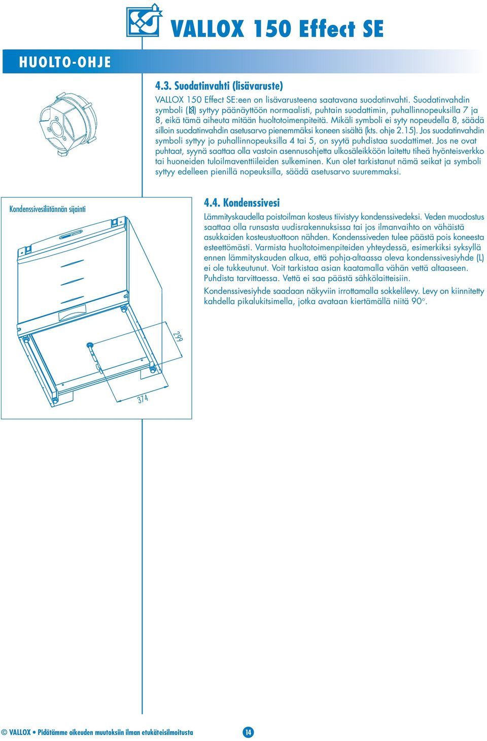 Mikäli symboli ei syty nopeudella 8, säädä silloin suodatinvahdin asetusarvo pienemmäksi koneen sisältä (kts. ohje 2.15).