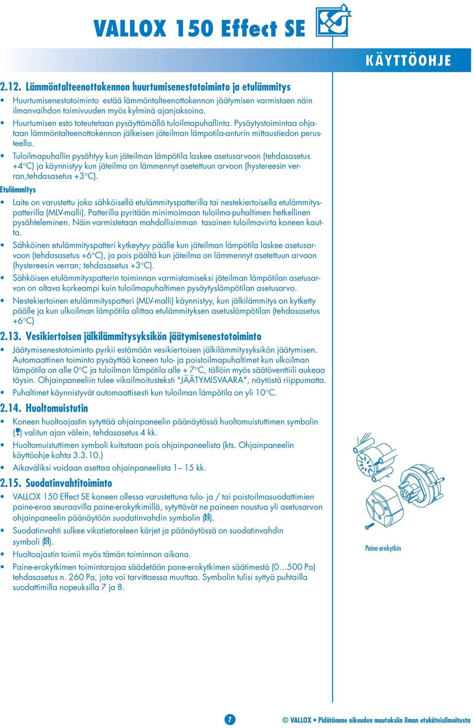 Huurtumisen esto toteutetaan pysäyttämällä tuloilmapuhallinta. Pysäytystoimintaa ohjataan lämmöntalteenottokennon jälkeisen jäteilman lämpotila-anturin mittaustiedon perusteella.