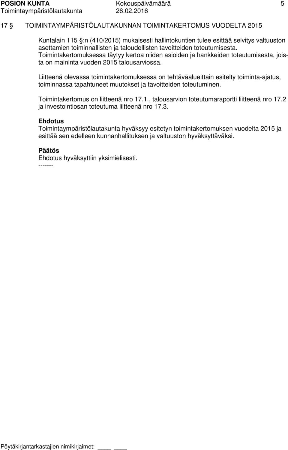 Liitteenä olevassa toimintakertomuksessa on tehtäväalueittain esitelty toiminta-ajatus, toiminnassa tapahtuneet muutokset ja tavoitteiden toteutuminen. Toimintakertomus on liitteenä nro 17