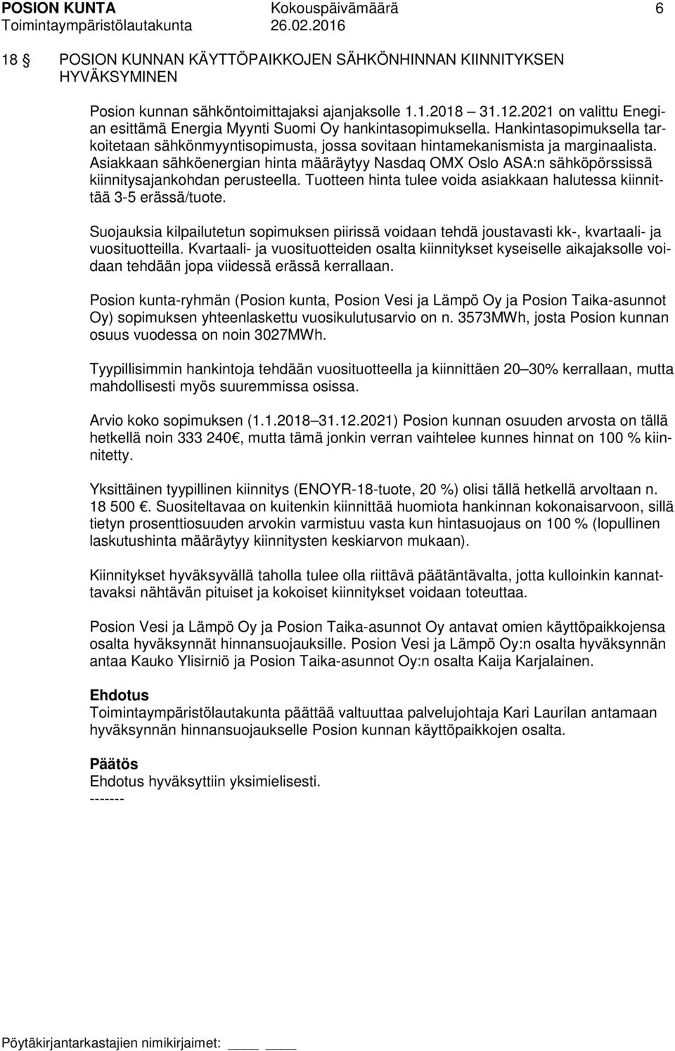 Asiakkaan sähköenergian hinta määräytyy Nasdaq OMX Oslo ASA:n sähköpörssissä kiinnitysajankohdan perusteella. Tuotteen hinta tulee voida asiakkaan halutessa kiinnittää 3-5 erässä/tuote.