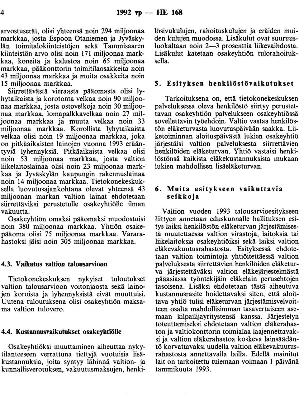 Siirrettävästä vieraasta pääomasta olisi lyhytaikaista ja korotonta velkaa noin 90 miljoonaa markkaa, josta ostovelkoja noin 30 miljoonaa markkaa, lomapalkkavelkaa noin 27 miljoonaa markkaa ja muuta