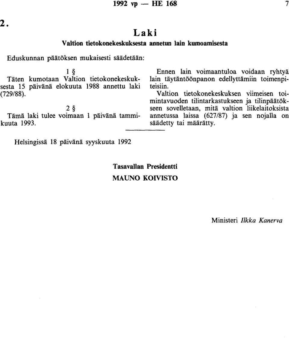 elokuuta 1988 annettu laki (729/88). 2 Tämä laki tulee voimaan 1 päivänä tammikuuta 1993.