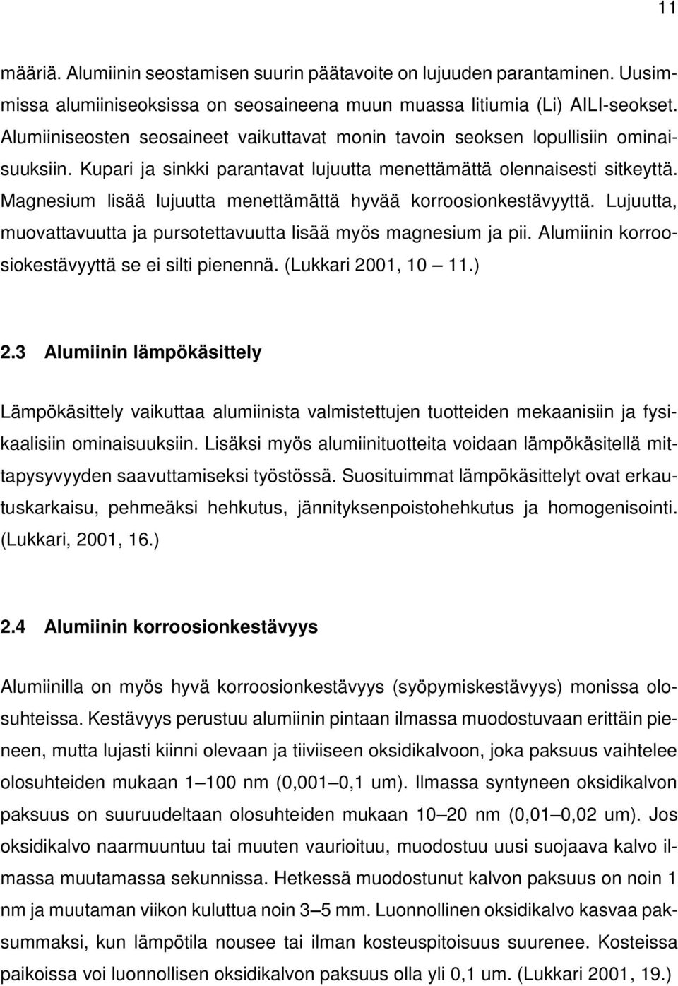 Magnesium lisää lujuutta menettämättä hyvää korroosionkestävyyttä. Lujuutta, muovattavuutta ja pursotettavuutta lisää myös magnesium ja pii. Alumiinin korroosiokestävyyttä se ei silti pienennä.