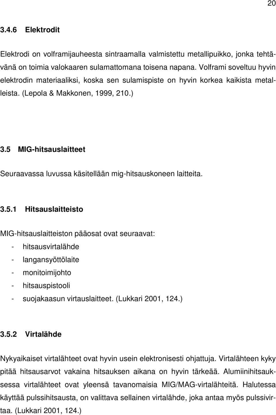 5 MIG-hitsauslaitteet Seuraavassa luvussa käsitellään mig-hitsauskoneen laitteita. 3.5.1 Hitsauslaitteisto MIG-hitsauslaitteiston pääosat ovat seuraavat: - hitsausvirtalähde - langansyöttölaite - monitoimijohto - hitsauspistooli - suojakaasun virtauslaitteet.