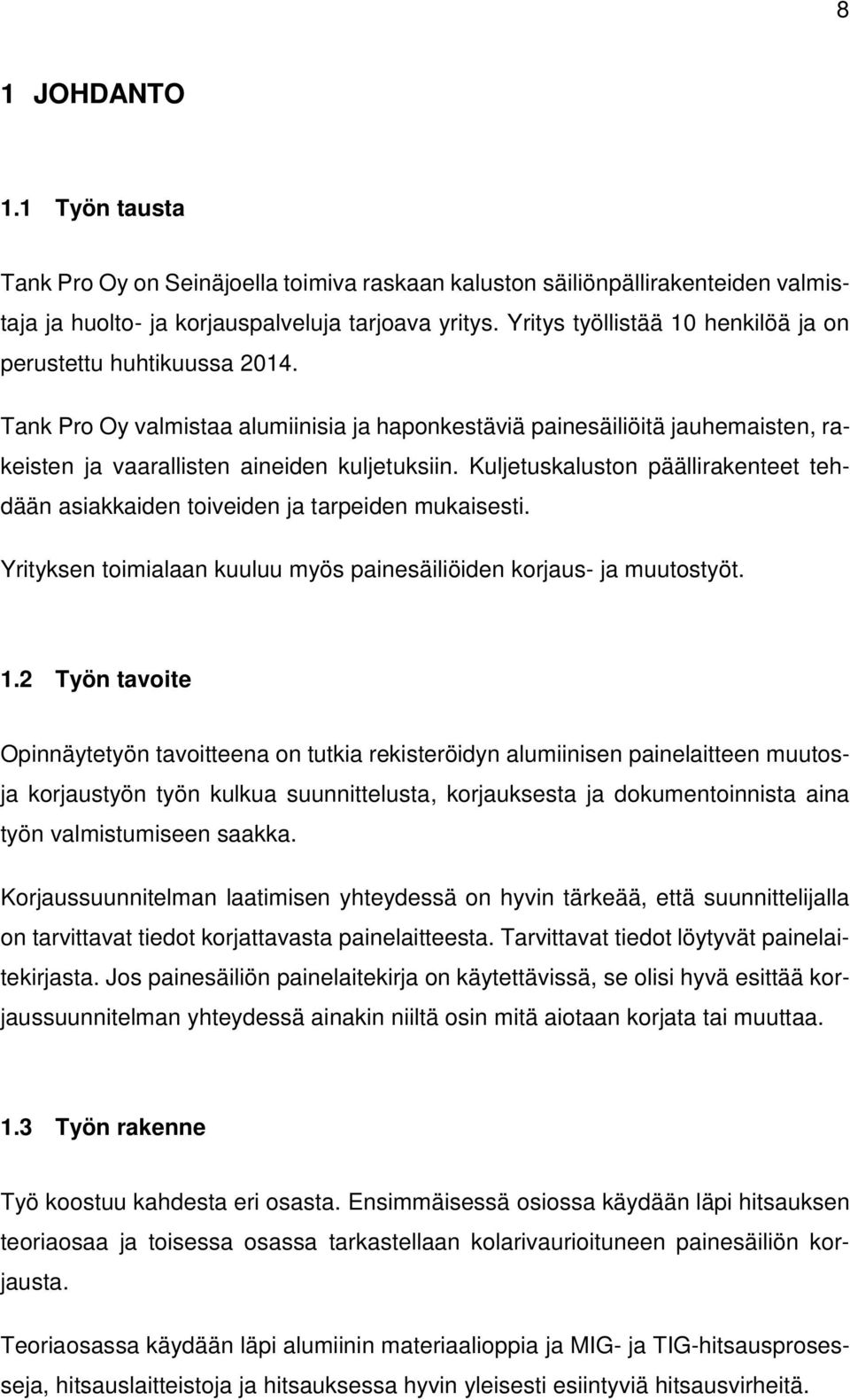 Kuljetuskaluston päällirakenteet tehdään asiakkaiden toiveiden ja tarpeiden mukaisesti. Yrityksen toimialaan kuuluu myös painesäiliöiden korjaus- ja muutostyöt. 1.