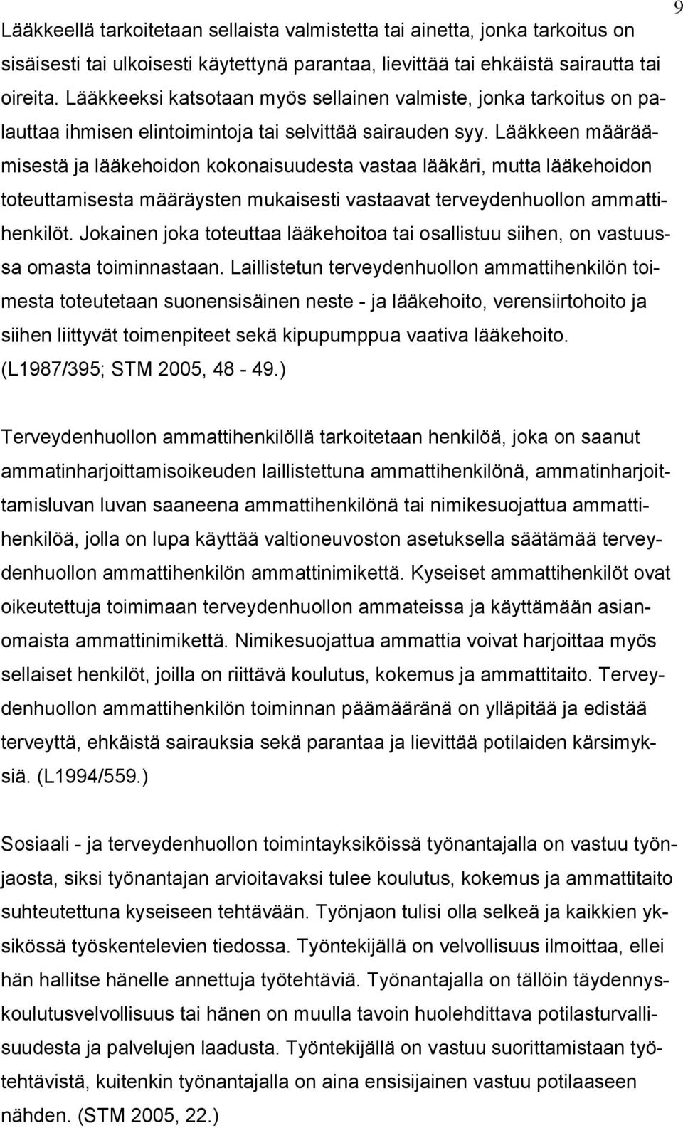 Lääkkeen määräämisestä ja lääkehoidon kokonaisuudesta vastaa lääkäri, mutta lääkehoidon toteuttamisesta määräysten mukaisesti vastaavat terveydenhuollon ammattihenkilöt.