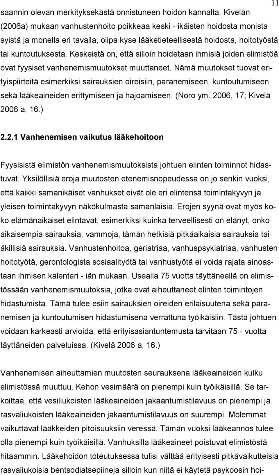 Keskeistä on, että silloin hoidetaan ihmisiä joiden elimistöä ovat fyysiset vanhenemismuutokset muuttaneet.