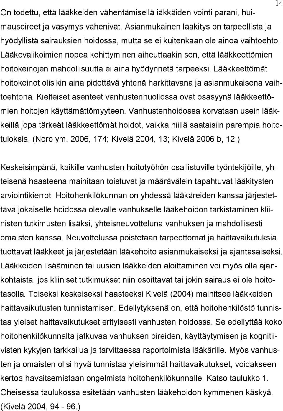 Lääkevalikoimien nopea kehittyminen aiheuttaakin sen, että lääkkeettömien hoitokeinojen mahdollisuutta ei aina hyödynnetä tarpeeksi.