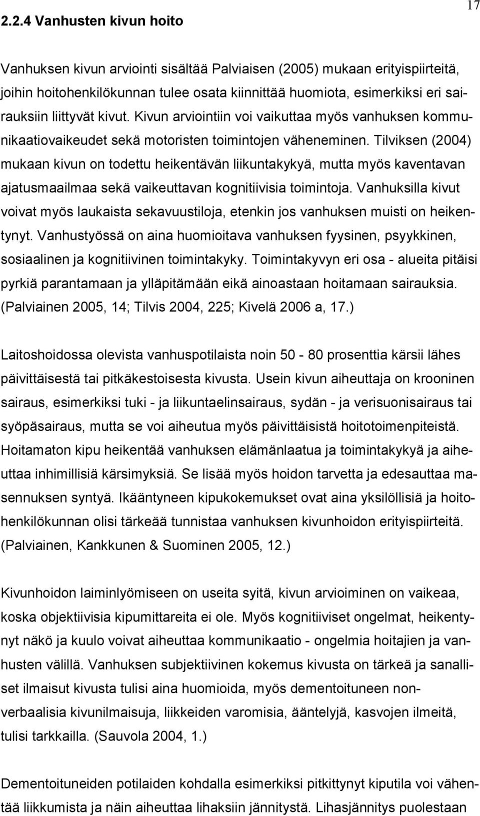 Tilviksen (2004) mukaan kivun on todettu heikentävän liikuntakykyä, mutta myös kaventavan ajatusmaailmaa sekä vaikeuttavan kognitiivisia toimintoja.