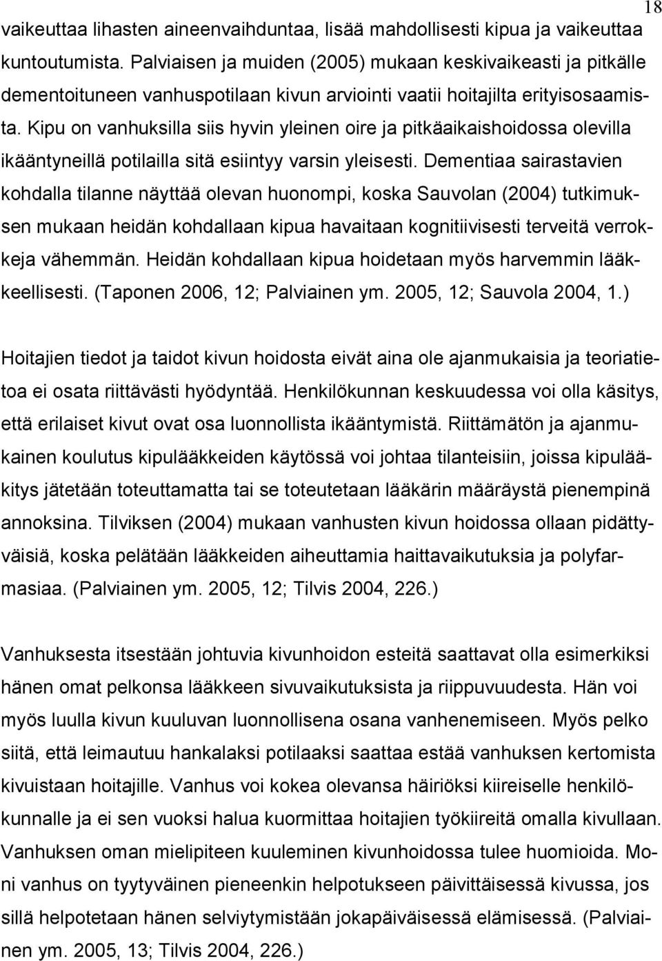 Kipu on vanhuksilla siis hyvin yleinen oire ja pitkäaikaishoidossa olevilla ikääntyneillä potilailla sitä esiintyy varsin yleisesti.