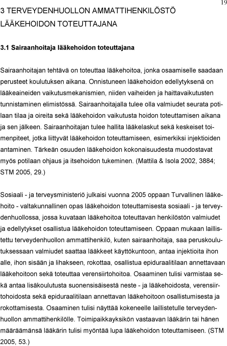 Onnistuneen lääkehoidon edellytyksenä on lääkeaineiden vaikutusmekanismien, niiden vaiheiden ja haittavaikutusten tunnistaminen elimistössä.