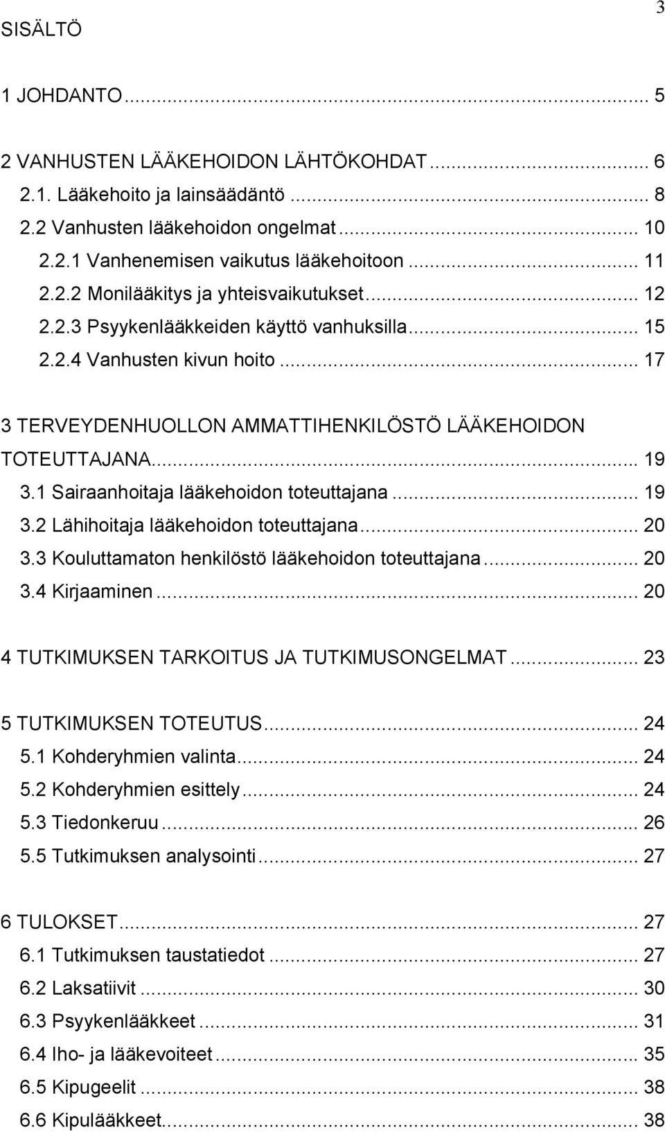 1 Sairaanhoitaja lääkehoidon toteuttajana... 19 3.2 Lähihoitaja lääkehoidon toteuttajana... 20 3.3 Kouluttamaton henkilöstö lääkehoidon toteuttajana... 20 3.4 Kirjaaminen.