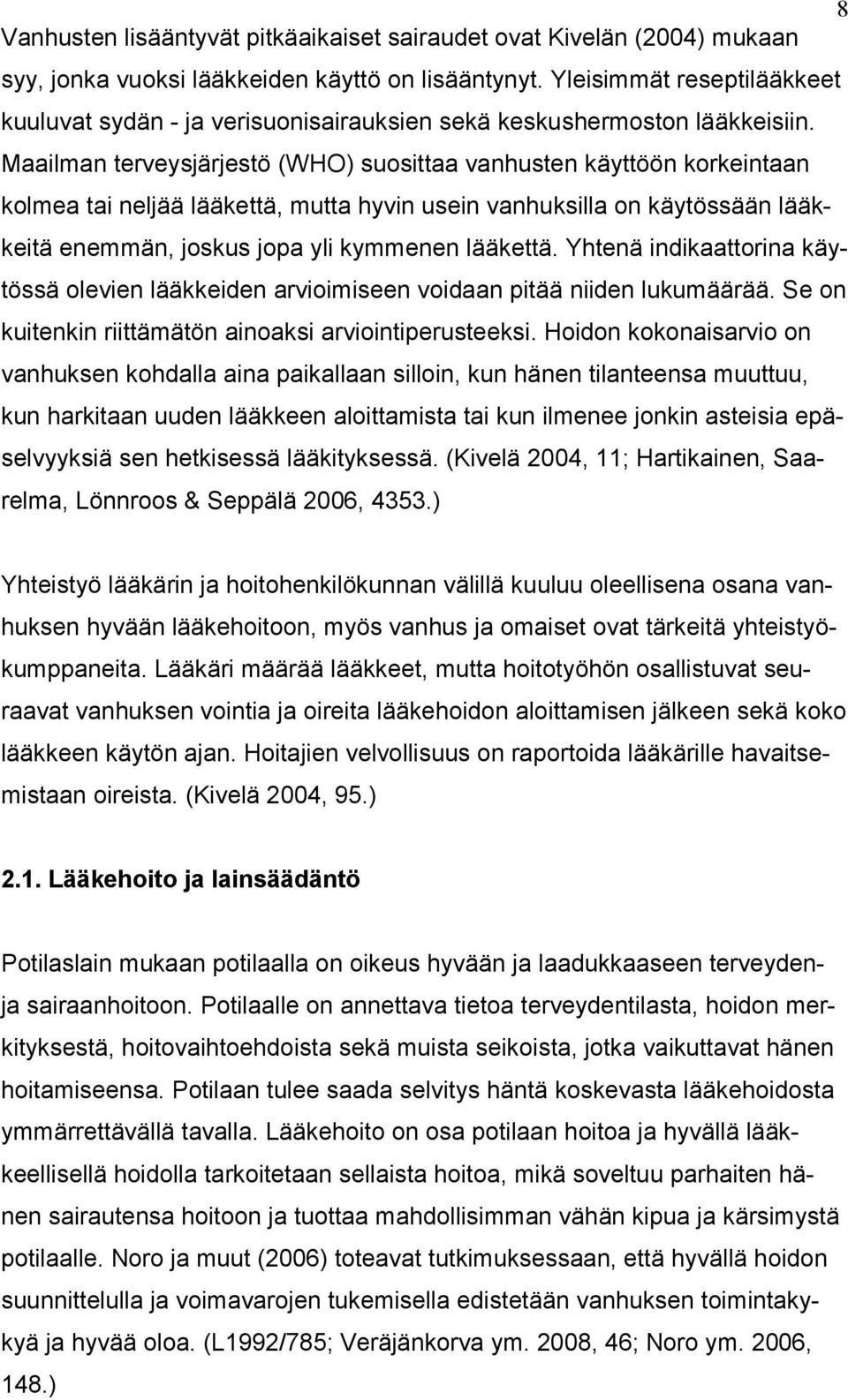 Maailman terveysjärjestö (WHO) suosittaa vanhusten käyttöön korkeintaan kolmea tai neljää lääkettä, mutta hyvin usein vanhuksilla on käytössään lääkkeitä enemmän, joskus jopa yli kymmenen lääkettä.