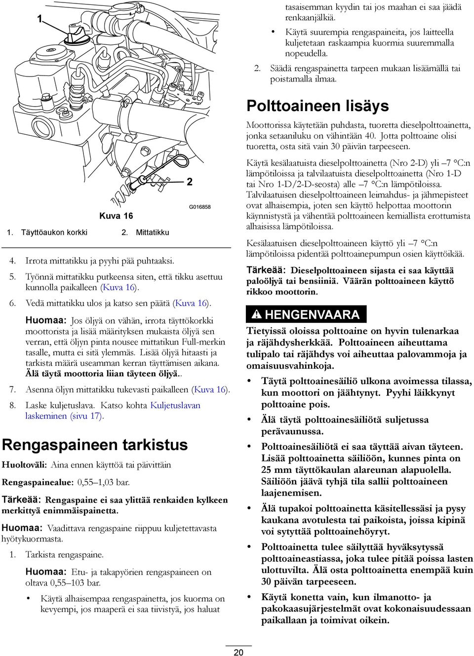 Työnnä mittatikku putkeensa siten, että tikku asettuu kunnolla paikalleen (Kuva 16). 6. Vedä mittatikku ulos ja katso sen päätä (Kuva 16).